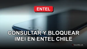 Guía para consultar y bloquear el IMEI de un teléfono móvil en Entel Chile.