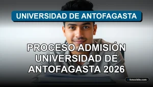 Proceso de admisión universitaria 2026 en la Universidad de Antofagasta, Chile.