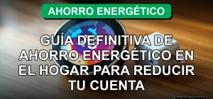 Guía definitiva para ahorrar energía en el hogar y reducir la cuenta de la luz con electrodomésticos eficientes.
