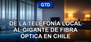 Historia de GTD Chile, desde telefonía local a proveedor líder de fibra óptica y conectividad empresarial.